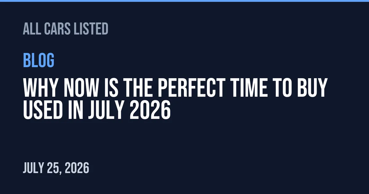 Why Now Is the Perfect Time to Buy Used in July 2026